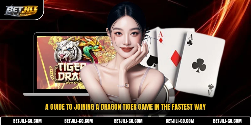 A guide to joining a Dragon Tiger game in the fastest way