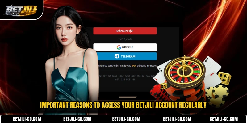 Important reasons to access your BETJILI account regularly