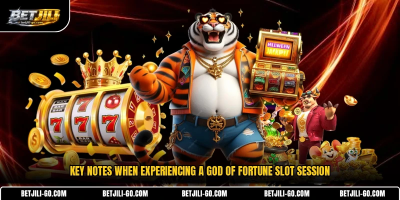 Key notes when experiencing a God of Fortune slot session