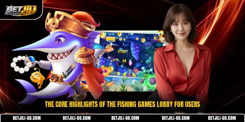 The core highlights of the Fishing Games lobby for users