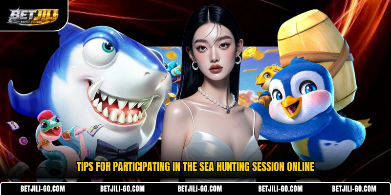 Tips for participating in the sea hunting session online